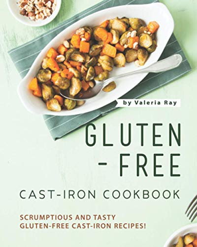 Gluten-Free Cast-Iron Cookbook: Scrumptious and Tasty Gluten-Free Cast-Iron Recipes!