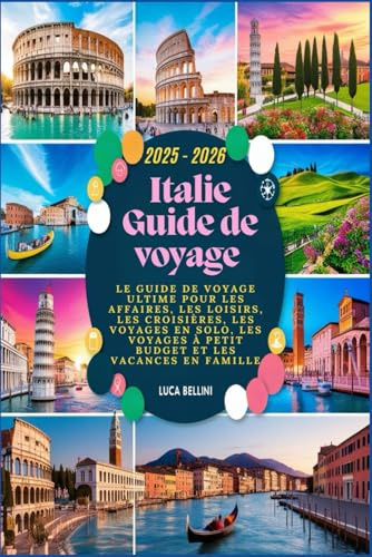 Italie Guide de voyage 2025 - 2026: Le guide de voyage ultime pour les affaires, les loisirs, les croisières, les voyages en solo, les voyages à petit budget et les vacances en famille