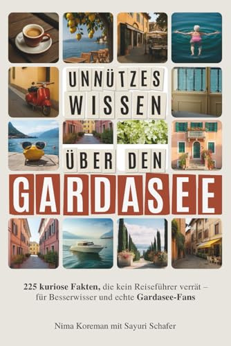 Unnützes Wissen über den Gardasee: 225 kuriose Fakten, die kein Reiseführer verrät – für Besserwisser und echte Gardasee-Fans