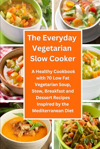 The Everyday Vegetarian Slow Cooker: A Healthy Cookbook with 70 Low Fat Vegetarian Soup, Stew, Breakfast and Dessert Recipes Inspired by the ... Crock-Pot on a Budget (Plant-Based Cooking)
