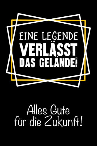 Eine Legende verlässt das Gelände. Alles Gute für die Zukunft!: Schönes Notizheft als Abschiedsgeschenk für Kolleginnen, Kollegen zur Rente | Perfekt ... Journal, Tagebuch mit gepunkteten Linien |