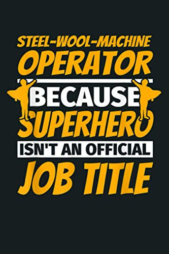 STEEL WOOL MACHINE OPERATOR Funny Humor Gift: Notebook Planner - 6x9 inch Daily Planner Journal, To Do List Notebook, Daily Organizer, 114 Pages