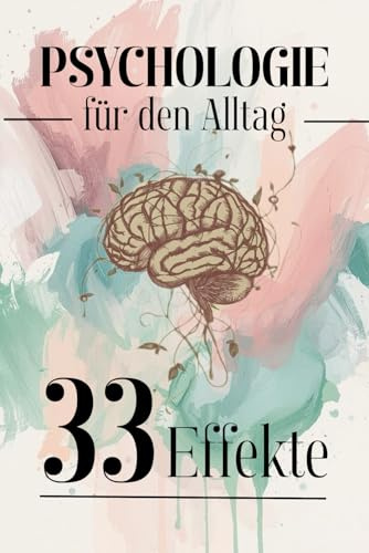 Psychologie für den Alltag (Trivia): 33 Effekte, die dein Denken, Fühlen und Handeln unbemerkt steuern – wissenschaftlich und verständlich erklärt (Sachbücher)