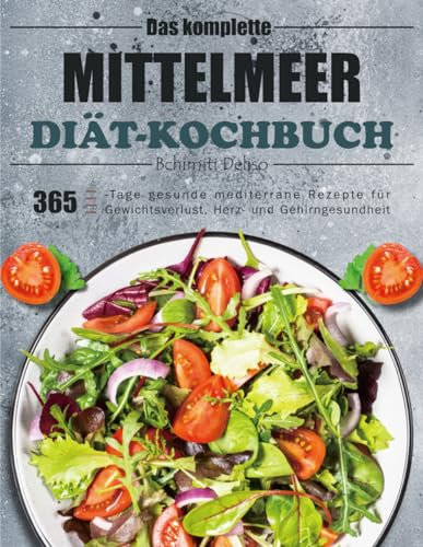 Das komplette Mittelmeer-Diät-Kochbuch: 365-Tage gesunde mediterrane Rezepte für Gewichtsverlust, Herz- und Gehirngesundheit