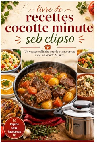 livre de recettes cocotte minute seb clipso: Un voyage culinaire rapide et savoureux avec la Cocotte Minute