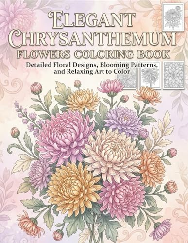 Elegant Chrysanthemum Flowers Coloring Book: Detailed Floral Designs, Blooming Patterns, and Relaxing Art to Color