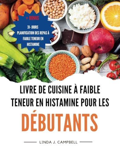 LIVRE DE CUISINE À FAIBLE TENEUR EN HISTAMINE POUR LES DÉBUTANTS: Des recettes simples, délicieuses et apaisantes pour l'intestin afin de lutter ... les symptômes et de rétablir l'équilibre.