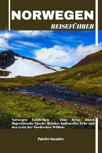 NORWEGEN REISEFÜHRER: Norwegen Entdecken – Eine Reise durch Majestätische Fjorde, Reiches Kulturelles Erbe und den Geist der Nordischen Wildnis