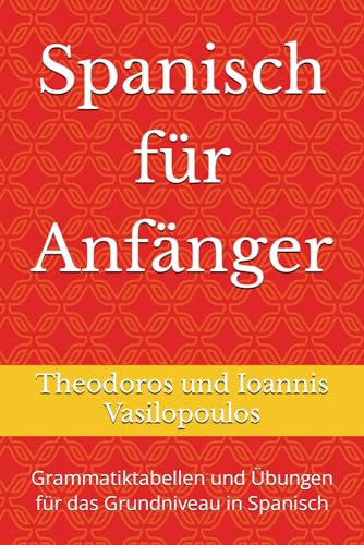 Spanisch für Anfänger: Grammatiktabellen und Übungen für das Grundniveau in Spanisch