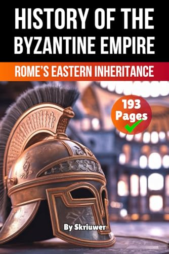 The History of Byzantine Empire: Rome’s Eastern Inheritance (The History Series)