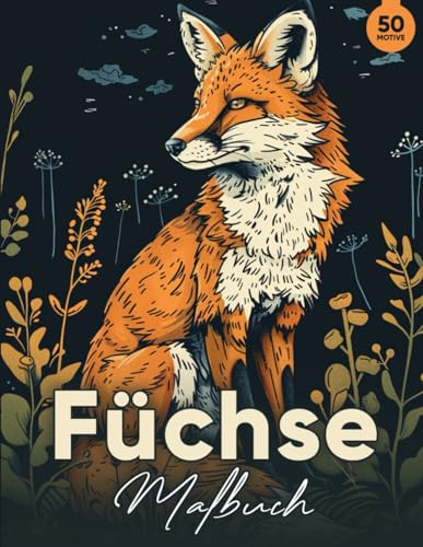 Füchse Malbuch: 50 Wunderschöne und Entspannende Fuchs-Designs zur Stressbewältigung und Kreativen Entfaltung für Kinder und Erwachsene