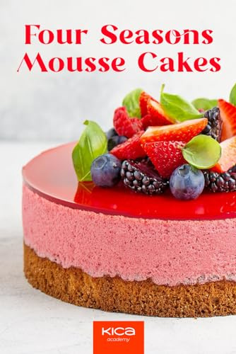Four Seasons Mousse Cakes (Pastry Cookbook Collection)