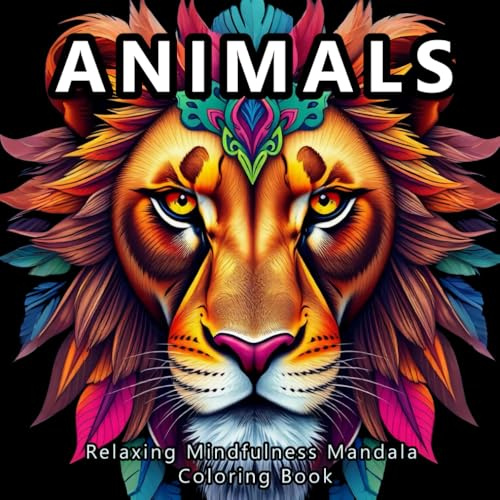 Animal Relaxing Mindfulness Mandala Coloring Book for Adults: A Calming Coloring Experience with Beautiful Animal Mandalas for Women Seeking Peace, Joy, and Inner Balance