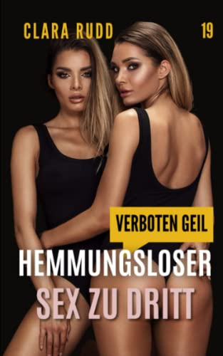 Verboten geil: Hemmungsloser Sex zu dritt: Erotischer Sammelband (Wilde Sexgeschichten, Band 19)
