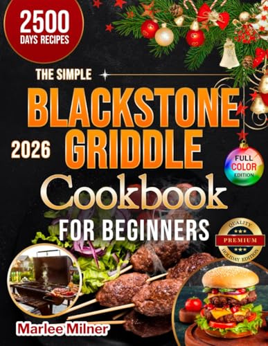The Simple Blackstone Griddle Cookbook for Beginners: 2500 Days of Easy and Delicious Recipes for Home Picnics, BBQs & Family Dinners | Secret Tips and Master Techniques to Cook Like a Pro