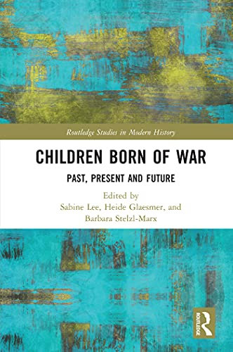 Children Born of War: Past, Present and Future (Routledge Studies in Modern History) (English Edition)