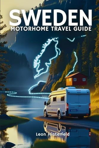 SWEDEN MOTORHOME TRAVEL GUIDE: 7 Scenic Road Trip Routes for an Off-the-Grid Escape Into Nordic Nature (Road Trip Guide)