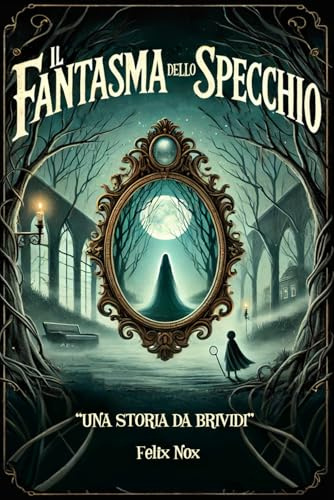 Il Fantasma dello Specchio: Un'avventura tra passato e presente, viventi e spiriti, dove il mistero di uno specchio svela segreti da brividi | Storia Horror per Ragazzi Coraggiosi