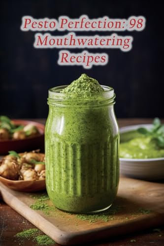 Pesto Perfection: 98 Mouthwatering Recipes
