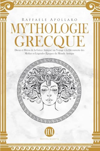 Mythologie Grecque: Dieux et Héros de la Grèce Antique. Un Voyage à la Découverte des Mythes et Légendes Épiques du Monde Antique. (Atlas de la Mythologie: Mythes Et Légendes Du Monde Entier)