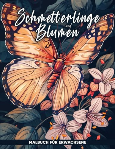 Schmetterlinge und Blumen Malbuch für Erwachsene: Eine Fantasie von Naturkunsttherapie mit einzigartigen Malvorlagen, ideal für Entspannung und Ausmalen von Tiermotiven