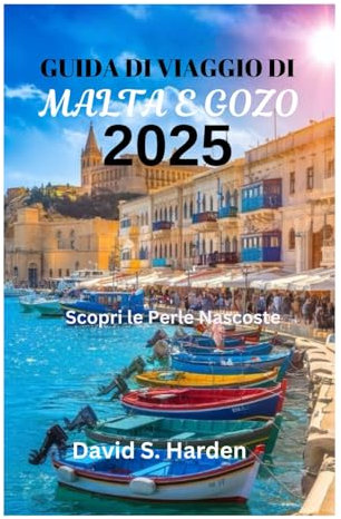 GUIDA DI VIAGGIO DI MALTA E GOZO 2025: Scoprire le perle nascoste