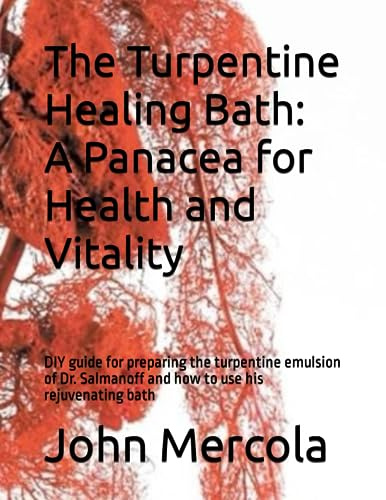 The Turpentine Healing Bath: A Panacea for Health and Vitality: DIY guide for preparing the turpentine emulsion of Dr. Salmanoff and how to use his rejuvenating bath