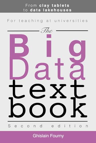 The Big Data Textbook: From clay tablets to data lakehouses (Ghislain Fourny on Data, Band 2)