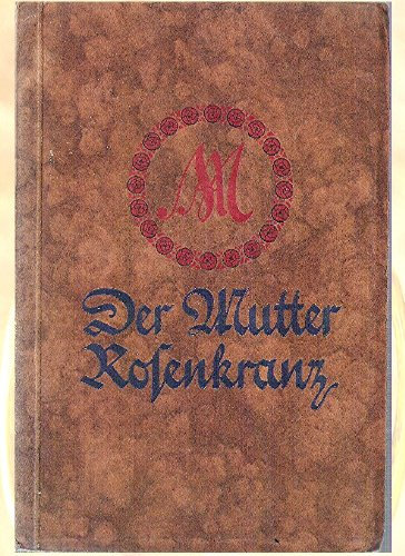 Der Mutter Rosenkranz - Mit unserer lieben Frau durchs Leben