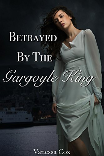 Betrayed by the Gargoyle King (Monster erotic romance) (Gargoyle King Series Book 3)