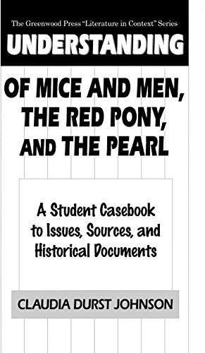 Understanding Of Mice and Men, The Red Pony and The Pearl: A Student Casebook to Issues, Sources, and Historical Documents (The Greenwood Press Literature in Context Series)