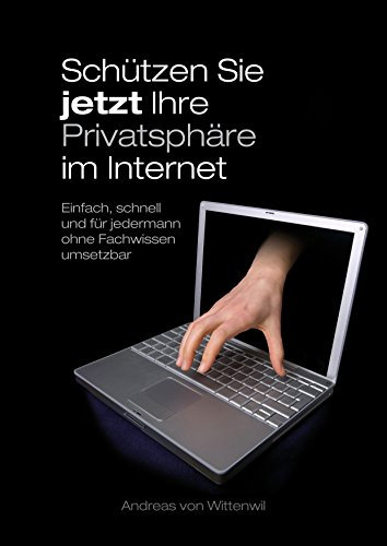 Schützen Sie jetzt Ihre Privatsphäre im Internet: Einfach, schnell und für jedermann ohne Fachwissen umsetzbar. Datenschutz für jedermann.