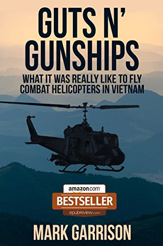 GUTS 'N GUNSHIPS: What it was Really Like to Fly Combat Helicopters in Vietnam