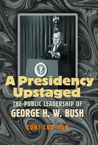 A Presidency Upstaged: The Public Leadership of George H. W. Bush (Joseph V. Hughes Jr. and Holly O. Hughes Series on the Presidency and Leadership)