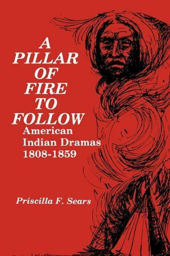 A Pillar of Fire to Follow: American Indian Dramas, 1808-1859 by Priscilla Sears (1982-01-01)