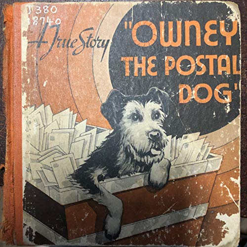 Owney, the postal dog;: A tired, hungry puppy - an open door - a quiet corner and rest - then new adventures - mail cars, boats, travel - a trip around the world, a true story,