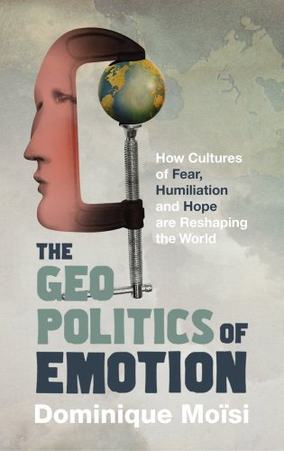 The Geopolitics of Emotion: How Cultures of Fear, Humiliation and Hope are Reshaping the World (English Edition)