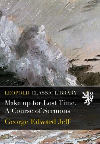 Make up for Lost Time. A Course of Sermons