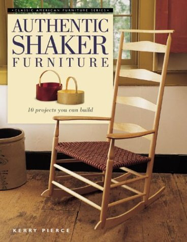 Authentic Shaker Furniture: 10 Projects You Can Build (Classic American Furniture Series) by Kerry Pierce (27-Aug-2004) Paperback