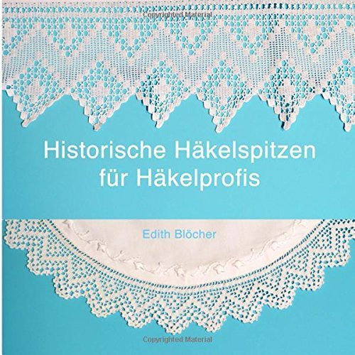 Historische Haekelspitzen fuer Haekelprofis by Edith Bloecher (2015-05-04)
