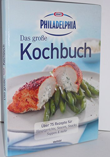 Das große Kochbuch. Über 75 Rezepte für Hauptgerichte, Saucen, Snacks, Suppen & mehr. Kraft Philadelphia