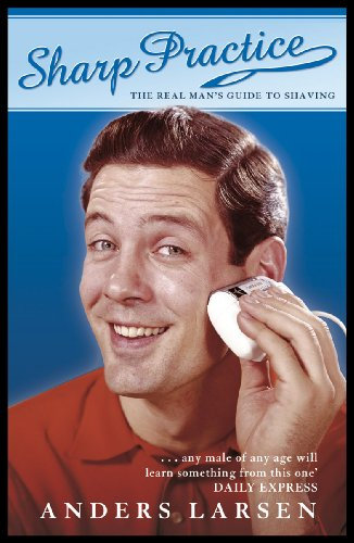 Sharp Practice: The Real Man's Guide To Shaving (English Edition)