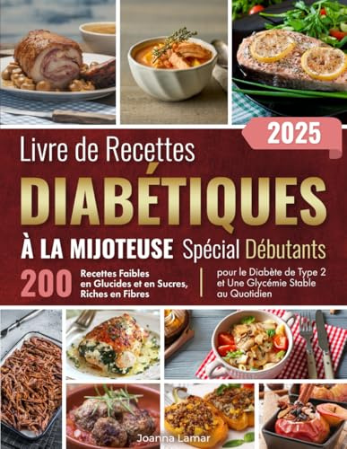 Livre de Recettes Diabétiques à la Mijoteuse – Spécial Débutants: 200 Recettes Faibles en Glucides et en Sucres, Riches en Fibres, pour le Diabète de Type 2 et Une Glycémie Stable au Quotidien