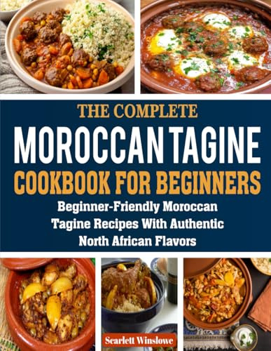 Moroccan Tagine Cookbook for Beginners: Beginner-Friendly Moroccan Tagine Recipes with Authentic North African Flavors.