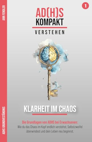 Klarheit im Chaos (ADHS / ADS / ADxS): Die Grundlagen von ADHS bei Erwachsenen: Wie du das Chaos im Kopf endlich verstehst, Selbstzweifel überwindest ... Hyperfokus im Umgang mit ADxS gelernt habe)