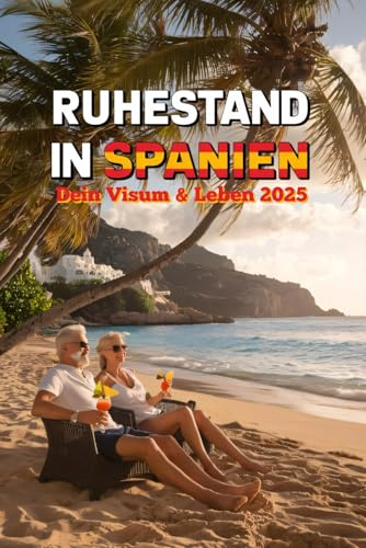 Ruhestand in Spanien: Dein Visum & Leben 2025 | Der komplette Ratgeber für Rentner – Visum (Aufenthalt), Steuern, Finanzen, Wohnen & Leben in Spanien