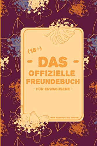 Das Offizielle Freundebuch für Erwachsene 18+: Freundebuch für Erwachsene für Beste Freunde zum Geburtstag als Geschenk für 30+ Freunde DIN A5