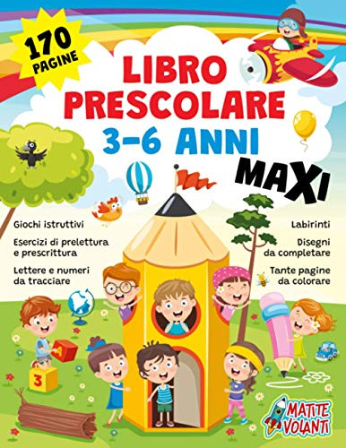 LIBRO PRESCOLARE 3-6 ANNI MAXI: 170 pagine. Giochi istruttivi, esercizi di prelettura e prescrittura, lettere e numeri da tracciare, labirinti, disegni da completare e tante pagine da colorare