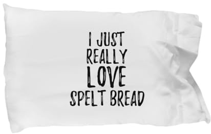 Spelt Bread Pillowcase Funny Food Lover Gift Addict I Just Really Love Pillow Cover Case Set Standard Size 20x30