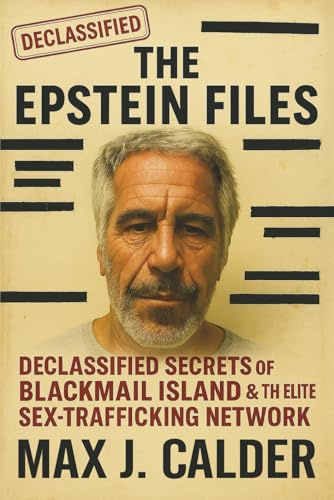 The Epstein Files: Declassified Secrets of Blackmail Island & the Elite Sex-Trafficking Network: True Crime, Conspiracy & the Hidden Power Network Behind Jeffrey Epstein: 1